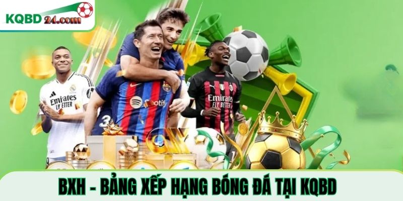 Giới thiệu về BXH - Bảng xếp hạng bóng đá tại KQBD