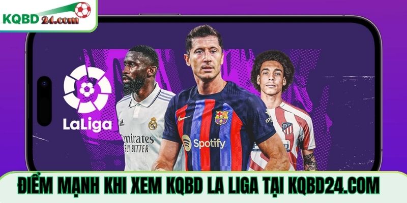 Điểm mạnh khi xem KQBD La Liga Tại adman.co.com